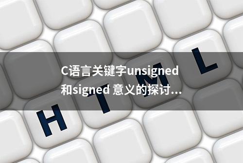 C语言关键字unsigned 和signed 意义的探讨与学习