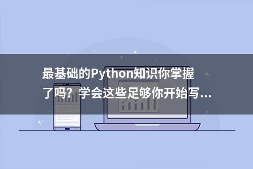 最基础的Python知识你掌握了吗？学会这些足够你开始写Python了