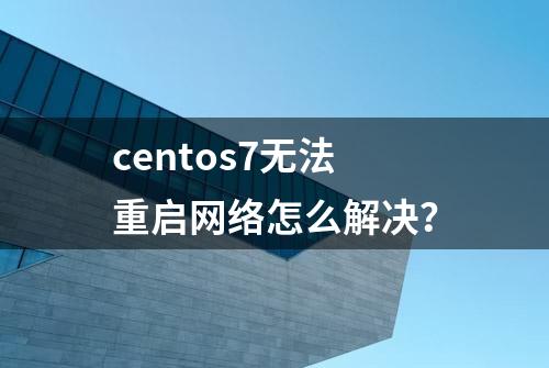 centos7无法重启网络怎么解决？