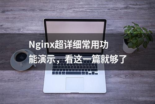 Nginx超详细常用功能演示，看这一篇就够了