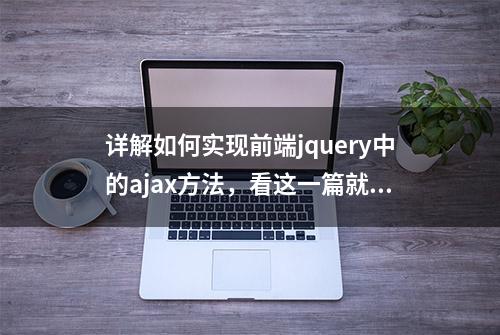 详解如何实现前端jquery中的ajax方法，看这一篇就够了