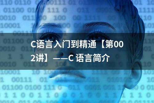 C语言入门到精通【第002讲】——C 语言简介