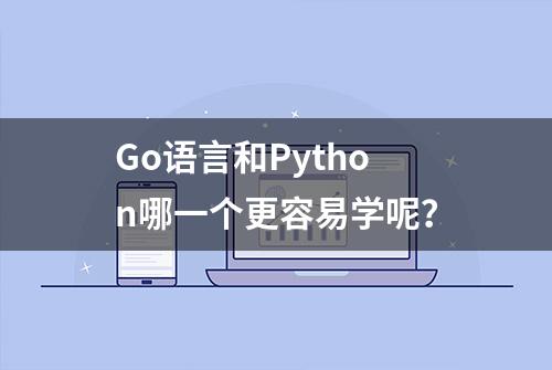 Go语言和Python哪一个更容易学呢？