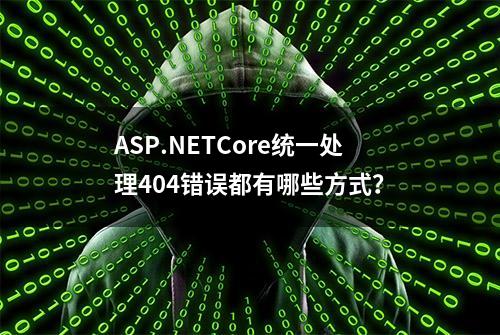 ASP.NETCore统一处理404错误都有哪些方式？