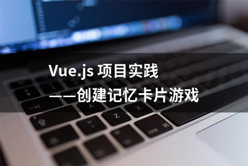 Vue.js 项目实践——创建记忆卡片游戏