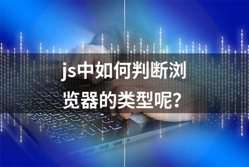 js中如何判断浏览器的类型呢？