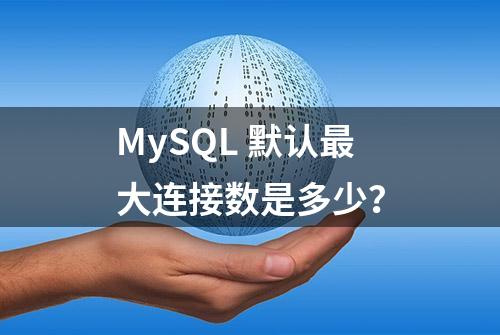 MySQL 默认最大连接数是多少？