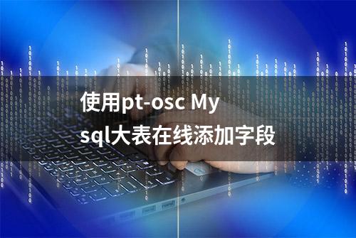 使用pt-osc Mysql大表在线添加字段