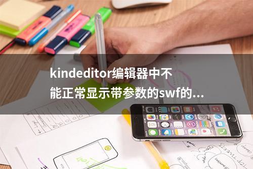 kindeditor编辑器中不能正常显示带参数的swf的解决办法