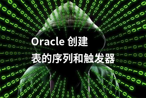 Oracle 创建表的序列和触发器