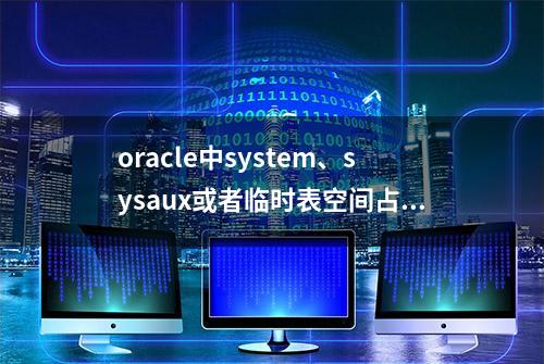 oracle中system、sysaux或者临时表空间占用过大一般是什么原因？