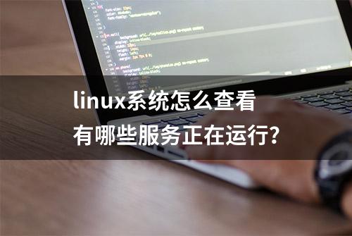 linux系统怎么查看有哪些服务正在运行？