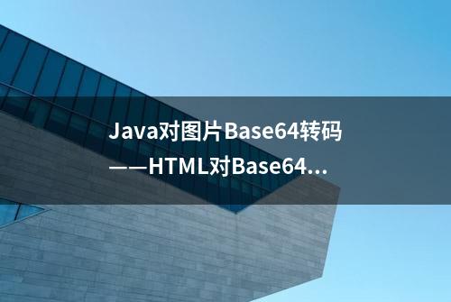 Java对图片Base64转码——HTML对Base64解码「Java加强版」