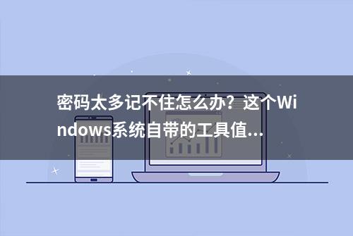 密码太多记不住怎么办？这个Windows系统自带的工具值得一试