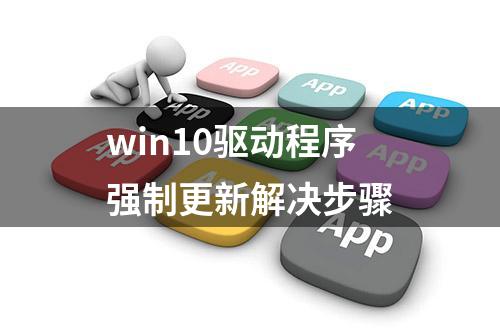 win10驱动程序强制更新解决步骤