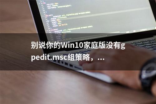 别说你的Win10家庭版没有gpedit.msc组策略，只是你不会开启