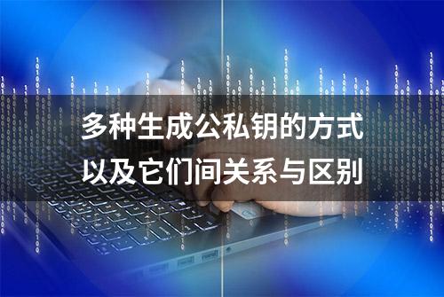 多种生成公私钥的方式以及它们间关系与区别