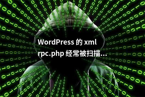 WordPress 的 xmlrpc.php 经常被扫描，怎么办？