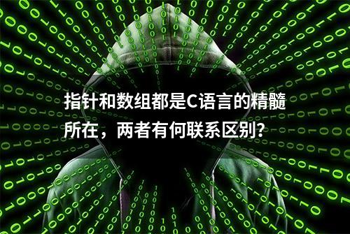 指针和数组都是C语言的精髓所在，两者有何联系区别？