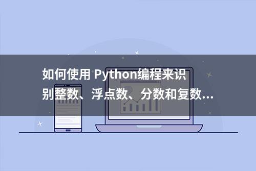 如何使用 Python编程来识别整数、浮点数、分数和复数？