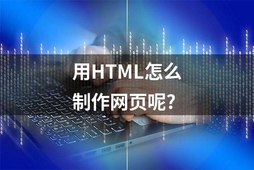 用HTML怎么制作网页呢?