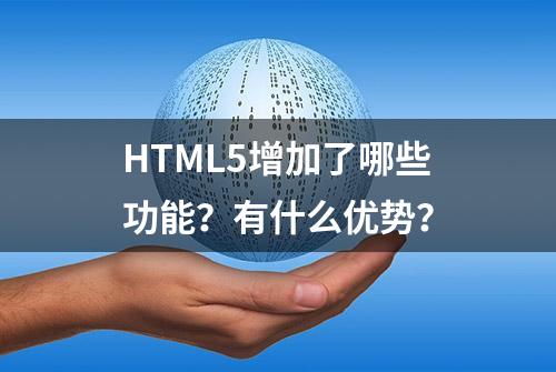 HTML5增加了哪些功能？有什么优势？