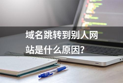 域名跳转到别人网站是什么原因？