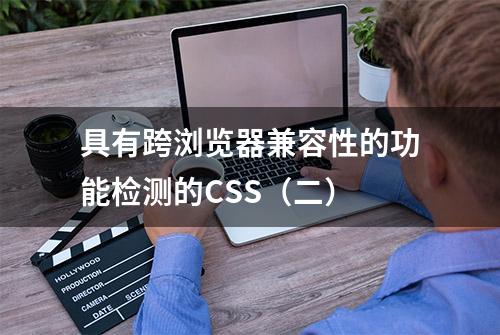 具有跨浏览器兼容性的功能检测的CSS（二）