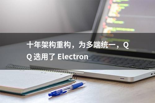 十年架构重构，为多端统一，QQ 选用了 Electron