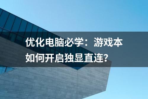 优化电脑必学：游戏本如何开启独显直连？