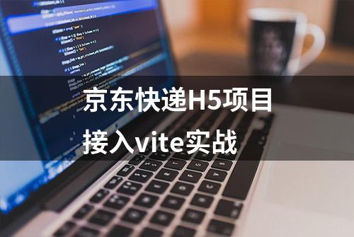 京东快递H5项目接入vite实战