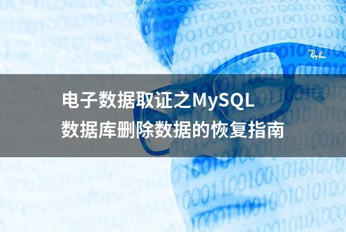 电子数据取证之MySQL数据库删除数据的恢复指南