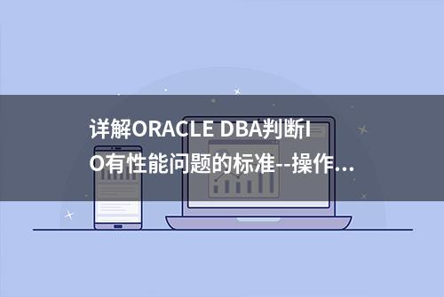 详解ORACLE DBA判断IO有性能问题的标准--操作系统和AWR报告