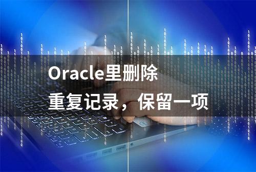 Oracle里删除重复记录，保留一项