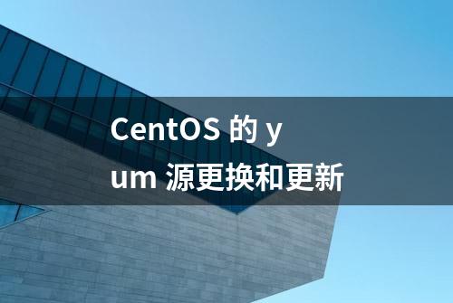 CentOS 的 yum 源更换和更新