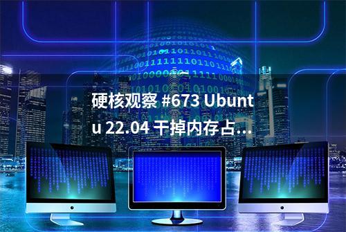 硬核观察 #673 Ubuntu 22.04 干掉内存占用超出的应用引来批评