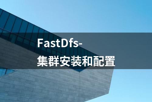 FastDfs-集群安装和配置