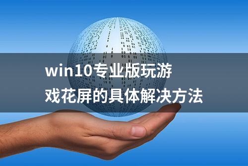 win10专业版玩游戏花屏的具体解决方法