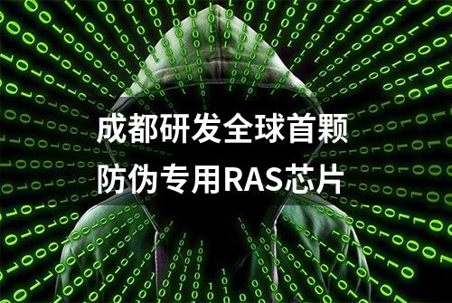 成都研发全球首颗 防伪专用RAS芯片