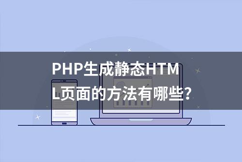 PHP生成静态HTML页面的方法有哪些？