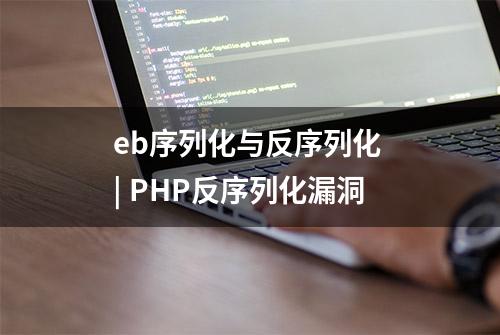 eb序列化与反序列化 | PHP反序列化漏洞