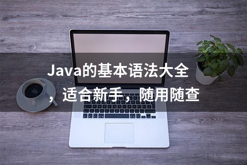 Java的基本语法大全，适合新手，随用随查