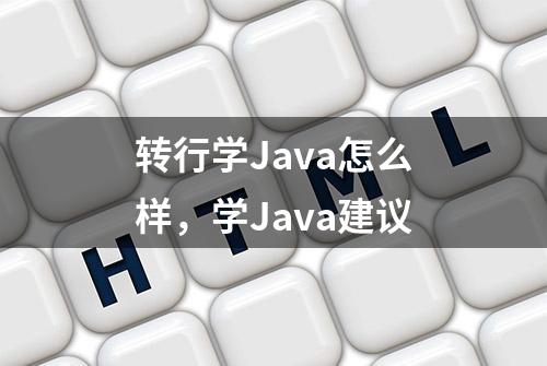 转行学Java怎么样，学Java建议