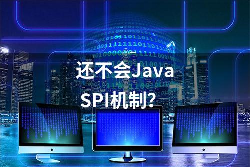 还不会Java SPI机制？