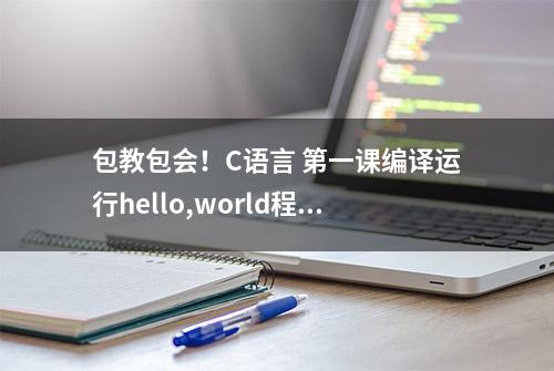 包教包会！C语言 第一课编译运行hello,world程序