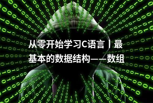 从零开始学习C语言丨最基本的数据结构——数组