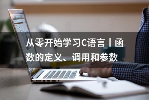 从零开始学习C语言丨函数的定义、调用和参数