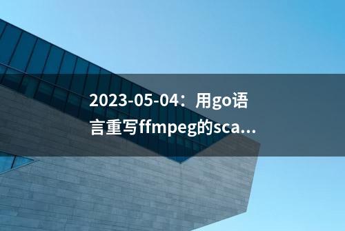 2023-05-04：用go语言重写ffmpeg的scaling_video.c示例，用于实