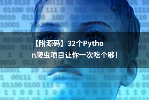 【附源码】32个Python爬虫项目让你一次吃个够！