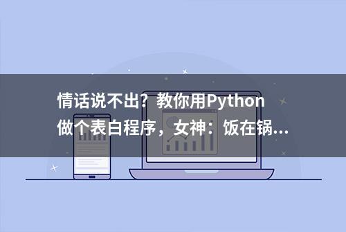 情话说不出？教你用Python做个表白程序，女神：饭在锅里，人在..